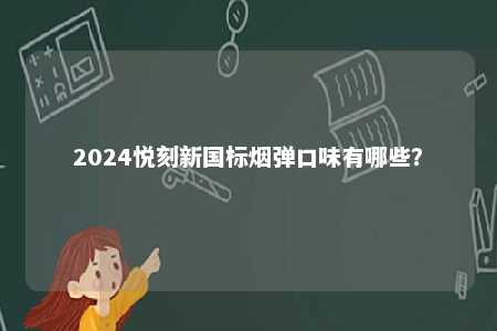 2024悦刻新国标烟弹口味有哪些？ 